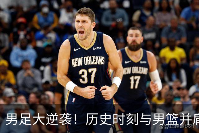 男足大逆袭！历史时刻与男篮并肩作战